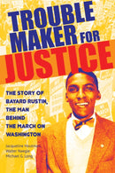 Troublemaker for Justice : The Story of Bayard Rustin, the Man Behind the March on Washington-9780872867659