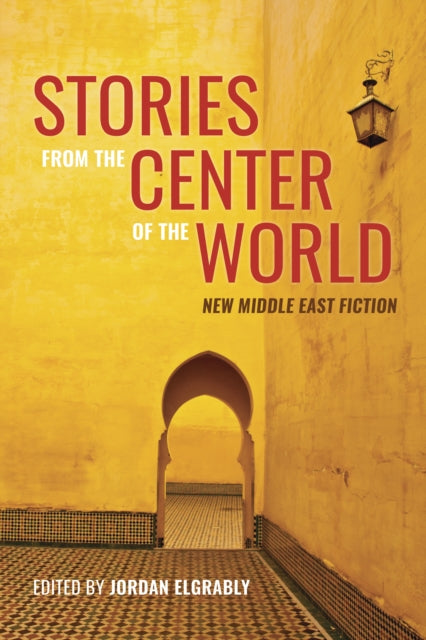 Stories from the Center of the World : New Middle East Fiction-9780872869073