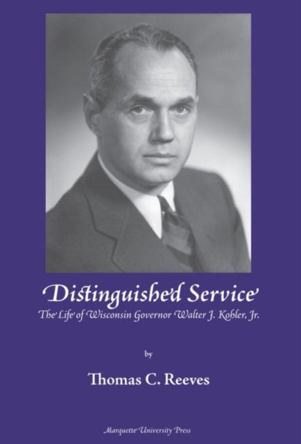 Distinguished Service : The Life of Wisconsin Governor Walter J. Kohler, Jr.-9780874620177