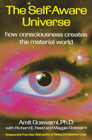 The Self-Aware Universe : How Consciousness Creates the Material Universe-9780874777987