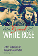 At the Heart of the White Rose : Letters and Diaries of Hans and Sophie Scholl-9780874860290