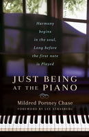 Just Being at the Piano : Harmony Begins in the Soul, Long Before the First Note is Played-9780875168937
