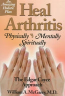 Heal Arthritis : Physically, Mentally, Spiritually - the Edgar Cayce Approach-9780876043998