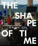 The Shape of Time : Korean Art after 1989-9780876333020