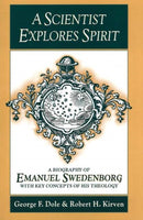A SCIENTIST EXPLORES SPIRIT : A BIOGRAPHY OF EMANUEL SWEDENBORG WITH KEY CONCEPTS OF HIS THEOLOGY-9780877852414