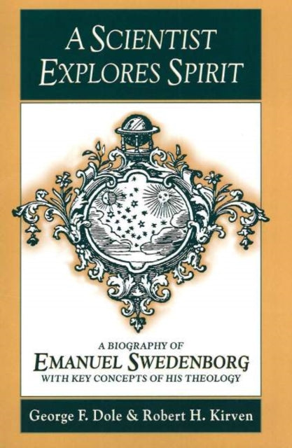 A SCIENTIST EXPLORES SPIRIT : A BIOGRAPHY OF EMANUEL SWEDENBORG WITH KEY CONCEPTS OF HIS THEOLOGY-9780877852414