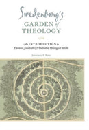 Swedenborg's Garden of Theology : An Introduction to Emanuel Swedenborg's Published Theological Works-9780877853336
