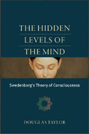 The Hidden Levels of the Mind : Swedenborg's Theory of Consciousness-9780877853404
