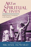 Art as Spiritual Activity : Lectures and Writings by Rudolf Steiner-9780880103961