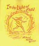 In Light of the Child : A Journey Through the 52 Weeks of the Year in Both Hemispheres for Children and for the Child in Each Human Being-9780880104500