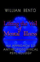 Lifting the Veil of Mental Illness : An Approach to Anthroposophical Psychology-9780880105309