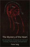 The Mystery of the Heart : Studies on the Sacramental Physiology of the Heart.  Aristotle | Thomas Aquinas | Rudolf Steiner-9780880107518