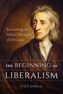 The Beginning of Liberalism : Reexamining the Political Philosophy of John Locke-9780881468373