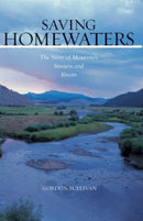 Saving Homewaters : The Story of Montana's Streams and Rivers-9780881506792