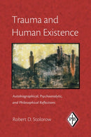 Trauma and Human Existence : Autobiographical, Psychoanalytic, and Philosophical Reflections-9780881634679