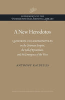 A New Herodotos : Laonikos Chalkokondyles on the Ottoman Empire, the Fall of Byzantium, and the Emergence of the West-9780884024019