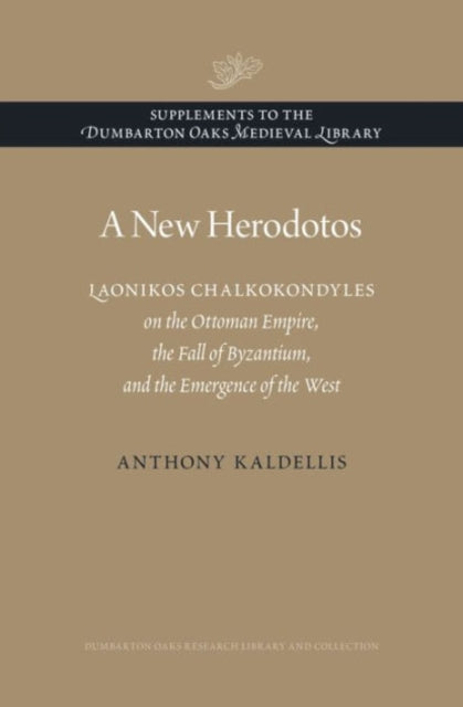 A New Herodotos : Laonikos Chalkokondyles on the Ottoman Empire, the Fall of Byzantium, and the Emergence of the West-9780884024019