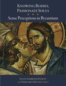 Knowing Bodies, Passionate Souls : Sense Perceptions in Byzantium-9780884024217