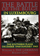 The Battle of the Bulge in Luxembourg : The Southern Flank - Dec. 1944 - Jan. 1945 Vol.I The Germans-9780887407468