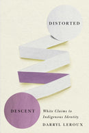 Distorted Descent : White Claims to Indigenous Identity-9780887558467