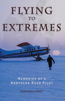 Flying to Extremes : Memories of a Northern Bush Pilot-9780888391452