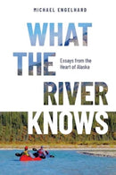What the River Knows : Essays from the Heart of Alaska-9780888397782