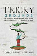 Tricky Grounds : Indigenous Women's Experiences in Canadian University Administration-9780889779778