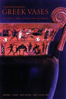 Understanding Greek Vases - A Guide to Terms, Styles, and Techniques-9780892365999