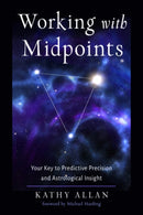 Working with Midpoints : Your Key to Predictive Precision and Astrological Insight-9780892542307