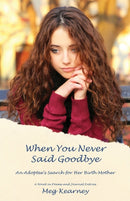 When You Never Said Goodbye – An Adoptee`s Search for Her Birth Mother: A Novel in Poems and Journal Entries