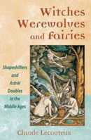 Witches, Werewolves, and Fairies : Shapeshifters and Astral Doubles in the Middle Ages-9780892810963