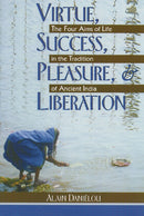 Virtue, Success, Pleasure and Liberation : Four Aims of Life in the Tradition of Ancient India-9780892812189