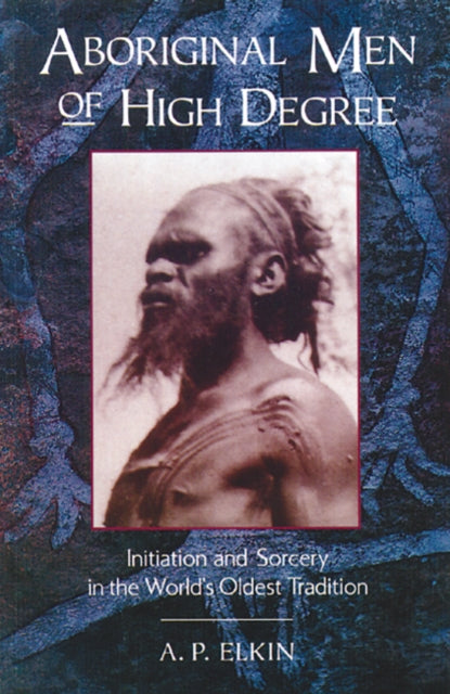 Aboriginal Men of High Degree : Initiation and Sorcery in the World's Oldest Tradition-9780892814213