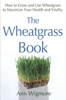The Wheatgrass Book : How to Grow and Use Wheatgrass to Maximize Your Health and Vitality-9780895292346