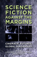 Science Fiction Against the Margins : Cinematic Futures, Global Imaginaries-9780895512086