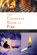 Complete Book of Fire : Building Campfires for Warmth, Light, Cooking, and Survival-9780897326339