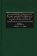 Archaeological and Anthropological Perspectives on the Native Peoples of Pampa, Patagonia, and Tierra del Fuego to the Nineteenth Century-9780897895842