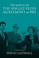 The Making of the Anglo-Irish Agreement of 1985 : A Memoir by David Goodall-9780901510877