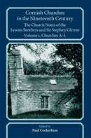 Cornish Churches in the Nineteenth Century : The Church Notes of the Lysons brothers and Sir Stephen Glynne, Volume 1: A-L-9780901853646