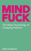 Mind Fuck : The Mass Psychology of Creeping Fascism-9780902869318