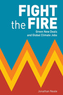 Fight the Fire : Green New Deals and Global Climate Jobs-9780902869547