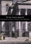 ''In the Vaults Beneath'': Archaeological Recording at St George''s Church, Bloomsbury