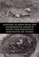 Neolithic to Saxon Social and Environmental Change at Mount Farm, Berinsfield, Dorchester-on-Thames, Oxfordshire