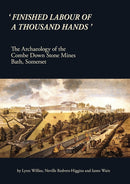 ''Finished Labour of a Thousand Hands'': The Archaeology of the Combe Down Stone Mines, Bath, Somerset