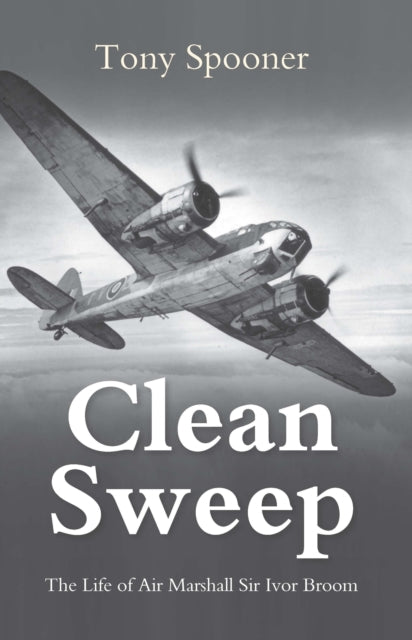 Clean Sweep : The Life of Air Marshal Sir Ivor Broom-9780907579182