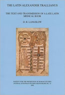 The Latin Alexander Trallianus : The Text and Transmission of a Late Latin Medical Book-9780907764328