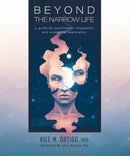 Beyond the Narrow Life : A Guide for Psychedelic Integration and Existential Exploration-9780907791836
