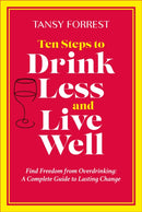 Ten Steps to Drink Less and Live Well : Find Freedom From Overdrinking: A Complete Guide to Lasting Change-9780912106434