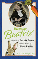 Becoming Beatrix : The Life of Beatrix Potter and the World of Peter Rabbit-9780913705148