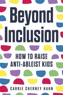 Beyond Inclusion : How to Raise Anti-Ableist Kids-9780914090687